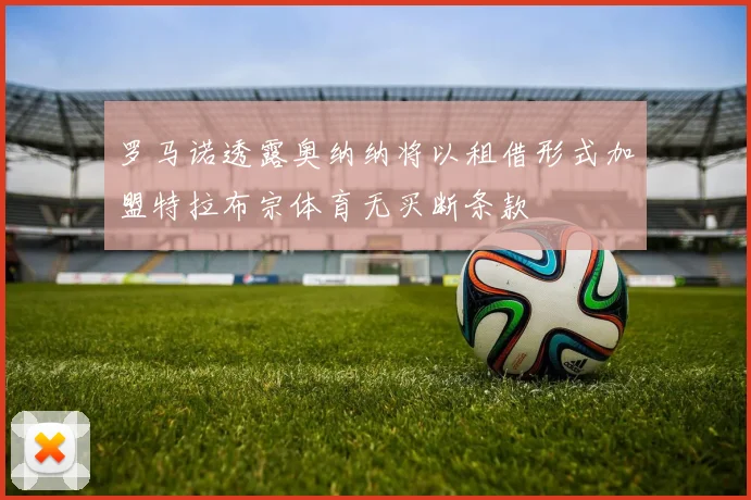 罗马诺透露奥纳纳将以租借形式加盟特拉布宗体育无买断条款
