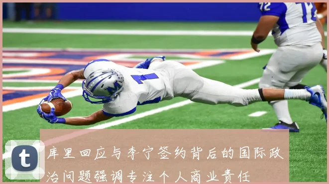库里回应与李宁签约背后的国际政治问题强调专注个人商业责任