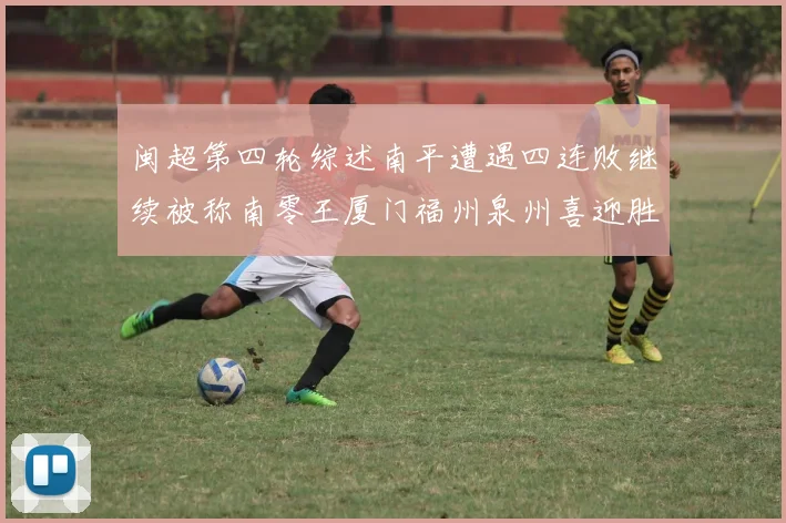 闽超第四轮综述南平遭遇四连败继续被称南零王厦门福州泉州喜迎胜利