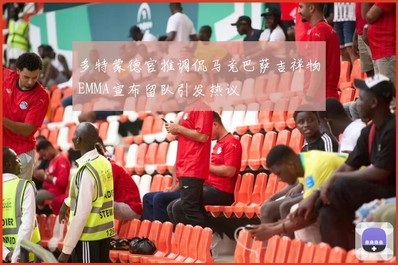 多特蒙德官推调侃马竞巴萨吉祥物EMMA宣布留队引发热议