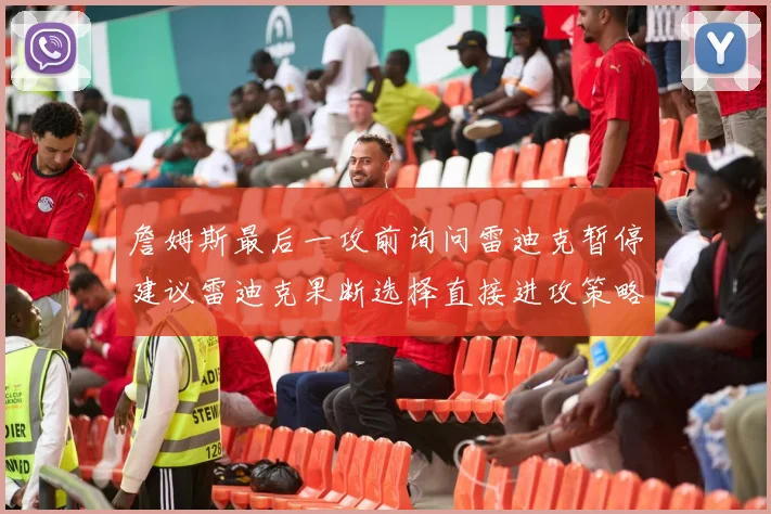 詹姆斯最后一攻前询问雷迪克暂停建议雷迪克果断选择直接进攻策略